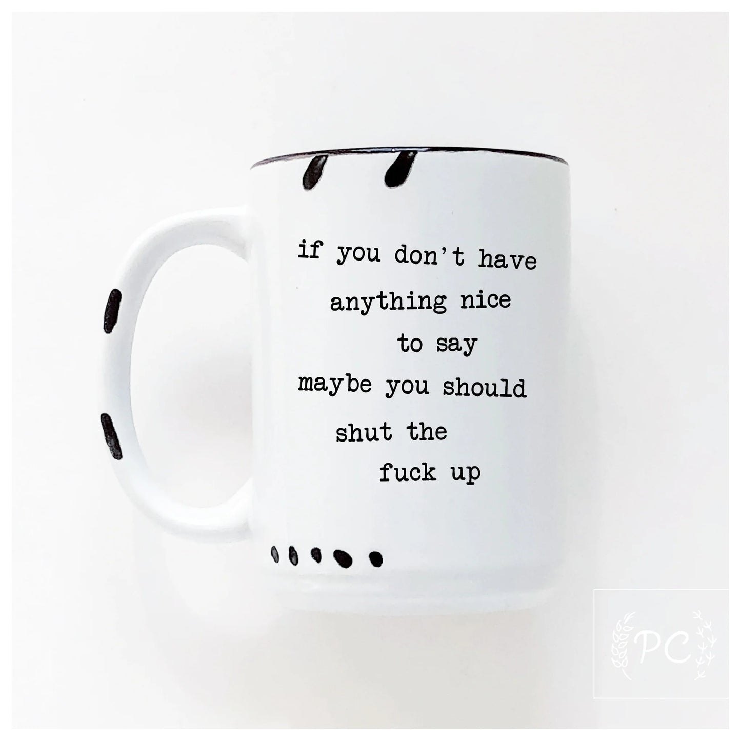 If You Don't Have Anything Nice to Say Maybe You Should Shut the F**k Up | Coffee Mug