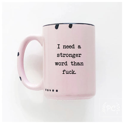 I Need A Stronger Word Than F**k | Coffee Mug